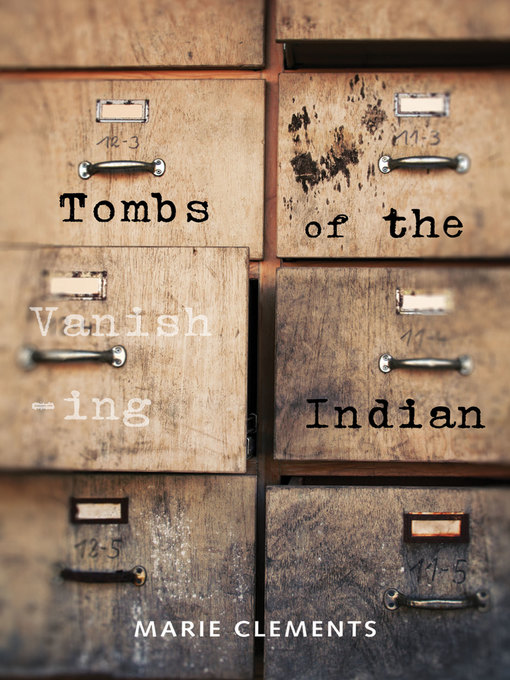 Title details for Tombs of the Vanishing Indian by Marie Clements - Available